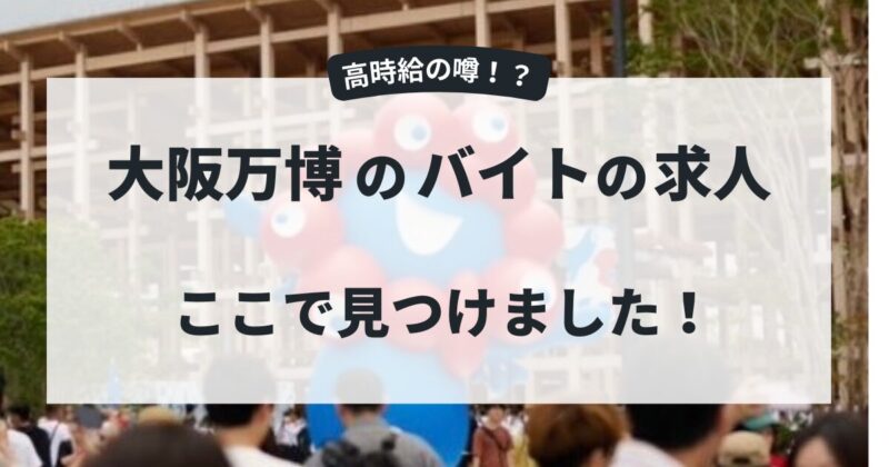 大阪万博のアルバイトの求人の探し方。学生、主婦、フリータにおすすめ