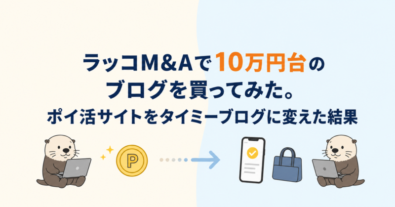 ラッコM&Aで10万円台のブログを購入し、ポイ活サイトをタイミーブログに変えた体験談