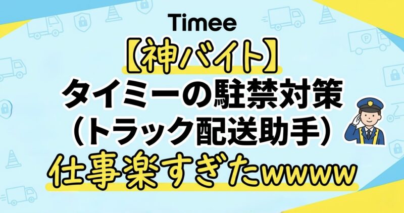 【神バイト】タイミーの駐禁対策(トラック配送助手)の仕事楽すぎたwwww